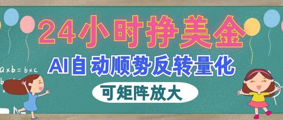 (19847期)AI自动顺势反转量化,24小时挣美金,每天见收益,可矩阵放大!-星辰网创 - 网创副业项目资源站