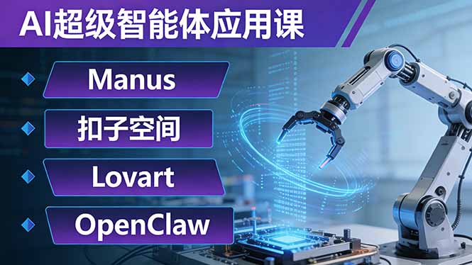 AI超级智能体应用课：Manus+扣子空间+Lovart+OpenClaw，用AI智能体实现自动化复杂任务 - 星辰网创 - 网创副业项目资源站-星辰网创 - 网创副业项目资源站