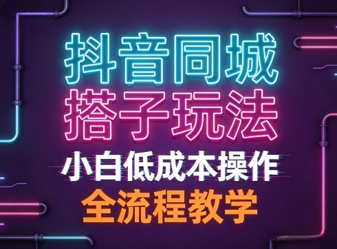 抖音同城搭子玩法,团队长期稳定的玩法拆解,小白低成本操作,全流程教学
