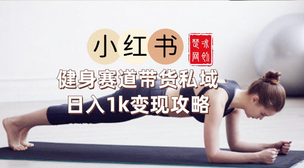 副业项目拆解:小红书健身赛道带货私域变现月入3W+落地教程-星辰网创 - 网创副业项目资源站