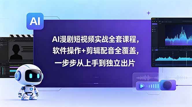 （18796期）AI漫剧短视频实战全套课程，软件操作+剪辑配音全覆盖，一步步从上手到独立出片-星辰网创 - 网创副业项目资源站
