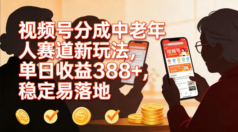视频号分成中老年人赛道新玩法,单日收益388,稳定易落地-星辰网创 - 网创副业项目资源站