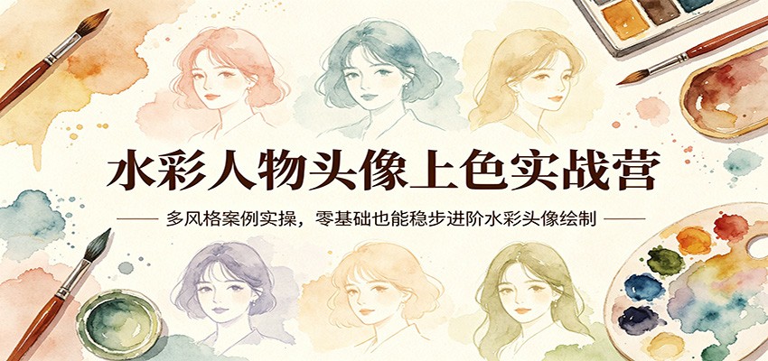 水彩人物头像上色实战营：多风格案例实操，零基础也能稳步进阶水彩头像绘制 - 星辰网创 - 网创副业项目资源站-星辰网创 - 网创副业项目资源站