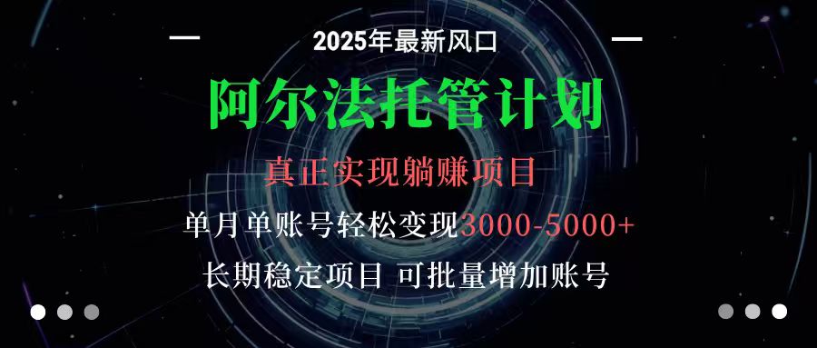 阿尔法托管计划 单账号月入3000-5000，长期稳定项目，新手小白轻松上手 - 星辰网创 - 网创副业项目资源站-星辰网创 - 网创副业项目资源站