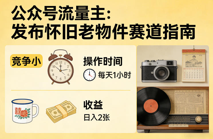 公众号流量主之发布怀旧老物件赛道，竞争小，每天操作1小时，日入2张 - 星辰网创 - 网创副业项目资源站-星辰网创 - 网创副业项目资源站