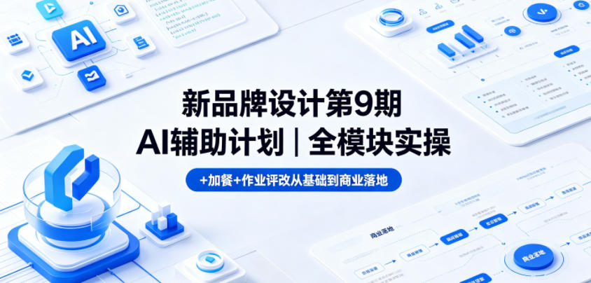 新品牌设计第9期AI辅助计划|全模块实操+加餐+作业评改从基础到商业落地-星辰网创 - 网创副业项目资源站