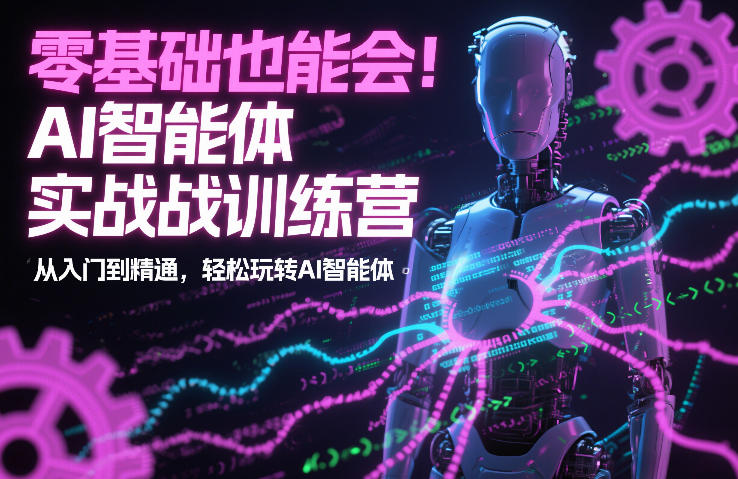 零基础也能会!AI智能体实战训练营:从入门到精通,轻松玩转AI智能体