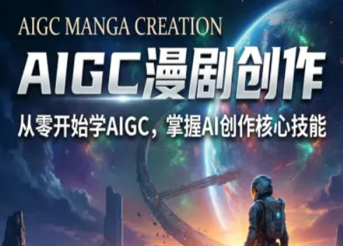 AIGC精品漫剧创作全流程解析，S级漫剧教学，从零开始学AIGC漫剧创作 - 星辰网创 - 网创副业项目资源站-星辰网创 - 网创副业项目资源站