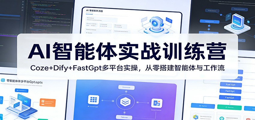 AI智能体实战训练营：Coze+Dify+FastGpt多平台实操，从零搭建智能体与工作流 - 星辰网创 - 网创副业项目资源站-星辰网创 - 网创副业项目资源站