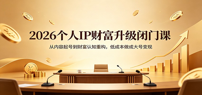 2026个人IP财富升级闭门课:从内容起号到财富认知重构,低成本做成大号变现-星辰网创 - 网创副业项目资源站