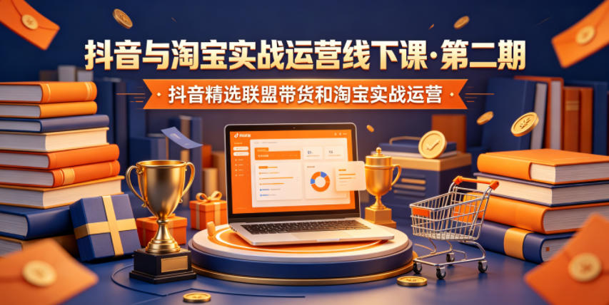 抖音与淘宝实战运营线下课·第二期，抖音精选联盟带货和淘宝实战运营 - 星辰网创 - 网创副业项目资源站-星辰网创 - 网创副业项目资源站