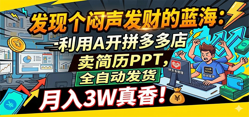 闷声发财的蓝海:利用AI开拼多多店卖简历PPT,全自动发货,月入3W真香-星辰网创 - 网创副业项目资源站