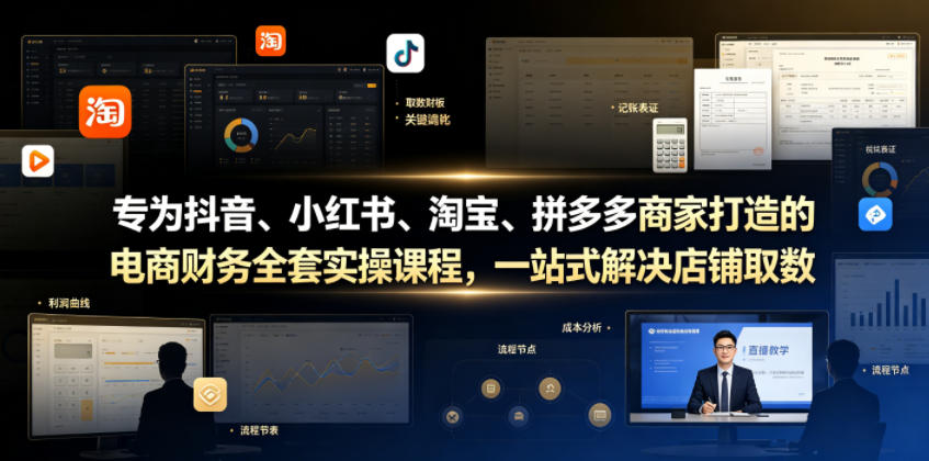 专为抖音、小红书、淘宝、拼多多商家打造的电商财务全套实操课程,一站式解决店铺取数、记账、报税全流程难题-星辰网创 - 网创副业项目资源站