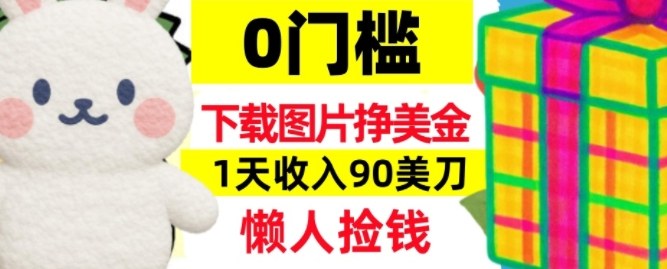下载图片挣美刀,1天收入90刀,懒人捡钱,0门槛