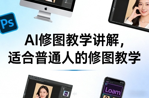 AI修图教学讲解，适合普通人的修图教学 - 星辰网创 - 网创副业项目资源站-星辰网创 - 网创副业项目资源站