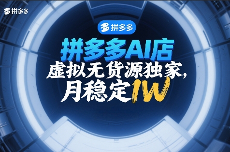 拼多多AI店,虚拟无货源独家,月稳定1W,2026年必做-星辰网创 - 网创副业项目资源站