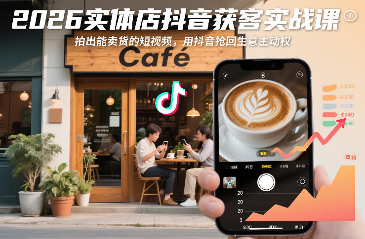 2026实体店抖音获客实战课，拍出能卖货的短视频，用抖音抢回生意主动权 - 星辰网创 - 网创副业项目资源站-星辰网创 - 网创副业项目资源站