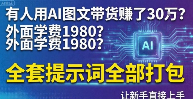 有人用AI图文带货賺了30w?外面学费1980?全套提示词全部打包,让新手直接上手-星辰网创 - 网创副业项目资源站