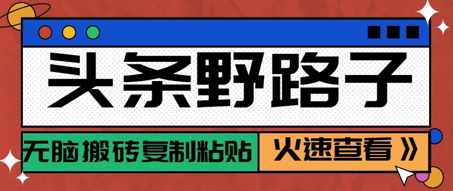 头条单账号日收益300+野路子玩法赛道，无脑搬砖复制粘贴，保姆级教程 - 星辰网创 - 网创副业项目资源站-星辰网创 - 网创副业项目资源站