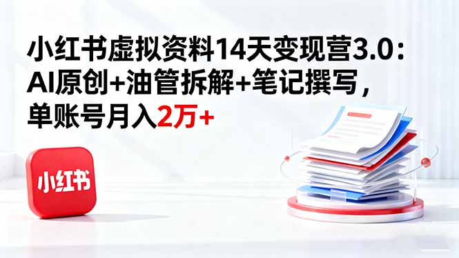 小红书虚拟资料14天变现营3.0：AI原创+油管拆解+笔记撰写，单账号月入2万+ - 星辰网创 - 网创副业项目资源站-星辰网创 - 网创副业项目资源站