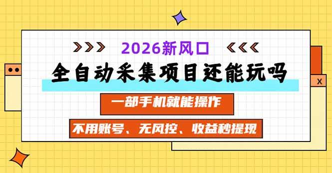 （20533期）全自动采集项目还能玩吗？2026实测新风口 一部手机就能操作-星辰网创 - 网创副业项目资源站