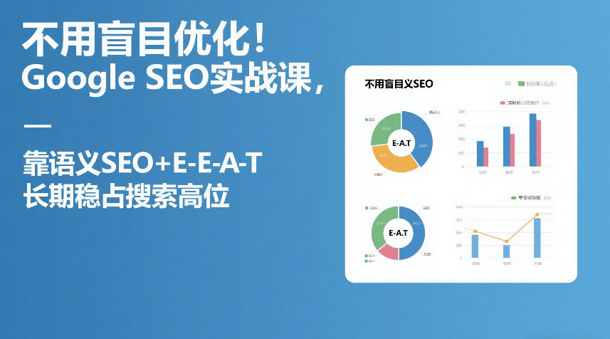 不用盲目优化!Google SEO实战课,靠语义SEO+E-E-A-T,长期稳占搜索高位