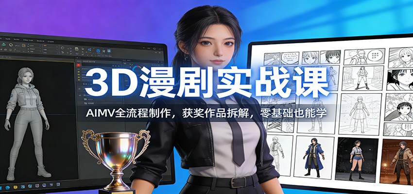 3D漫剧实战课：AIMV全流程制作，获奖作品拆解，零基础也能学 - 星辰网创 - 网创副业项目资源站-星辰网创 - 网创副业项目资源站