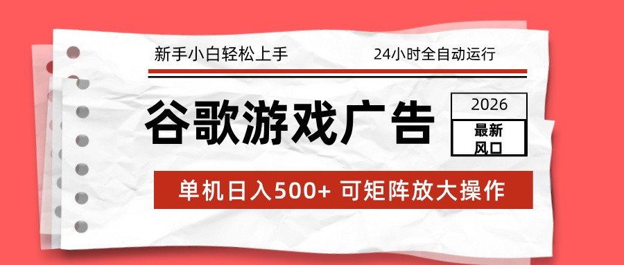 2026最新谷歌游戏广告 单机日入500+ 24小时全自动运行，新手小白轻松玩转 - 星辰网创 - 网创副业项目资源站-星辰网创 - 网创副业项目资源站