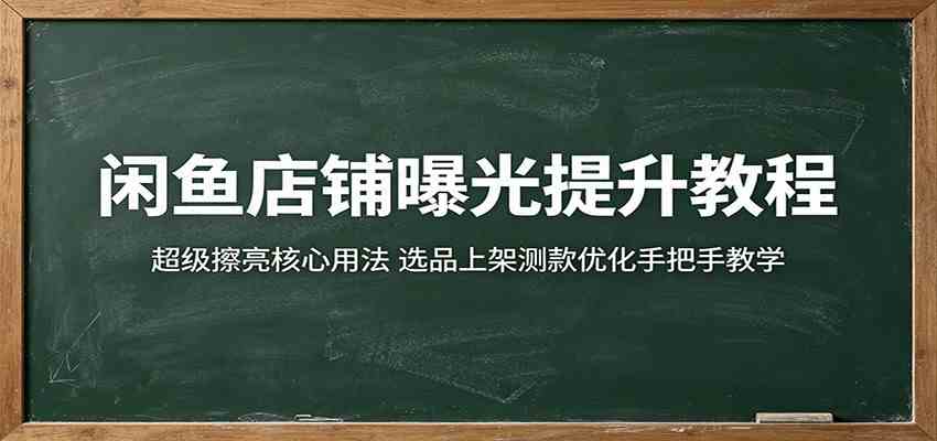 闲鱼店铺曝光提升教程:超级擦亮核心用法,选品上架测款优化手把手教学-星辰网创 - 网创副业项目资源站