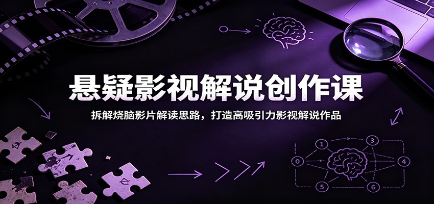 悬疑影视解说创作课：拆解烧脑影片解读思路，打造高吸引力影视解说作品 - 星辰网创 - 网创副业项目资源站-星辰网创 - 网创副业项目资源站