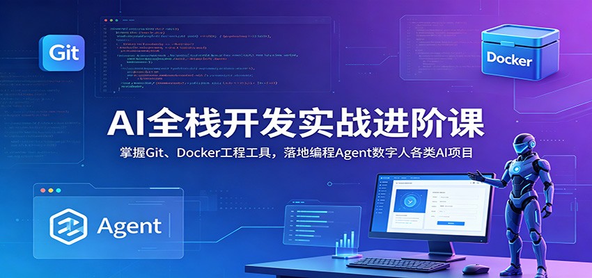 AI全栈开发实战进阶课：掌握Git、Docker工程工具，落地编程Agent数字人各类AI项目 - 星辰网创 - 网创副业项目资源站-星辰网创 - 网创副业项目资源站