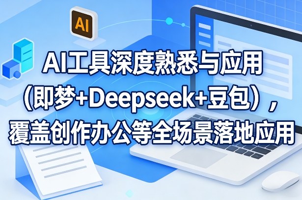 AI工具深度熟悉与应用(即梦+Deepseek+豆包),覆盖创作办公等全场景落地应用