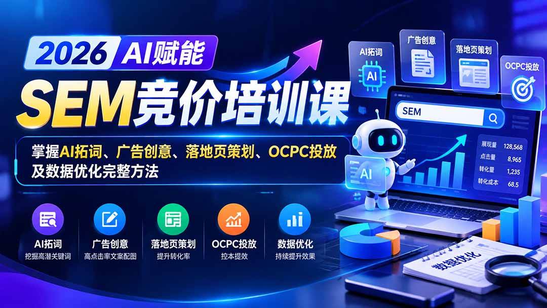 （20706期）【无水印】2026AI赋能SEM竞价培训课：掌握AI拓词、广告创意、落地页策划、OCPC投放及数据优化完整方法-星辰网创 - 网创副业项目资源站