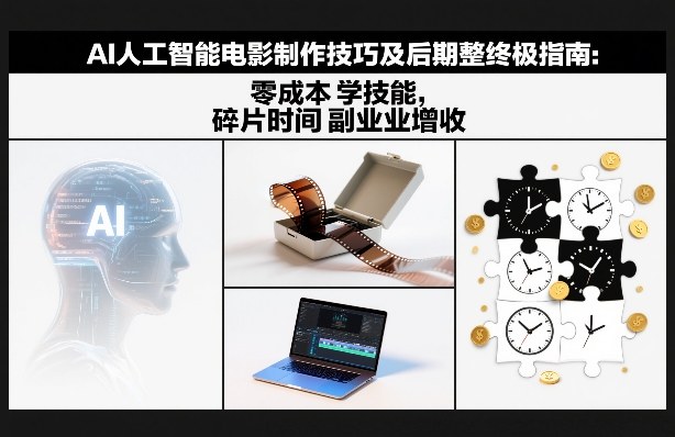 AI人工智能电影制作技巧及后期完整终极指南：零成本学技能，碎片时间副业增收-星辰网创 - 网创副业项目资源站