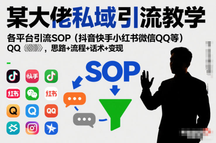 某大佬私域引流教学，各平台引流SOP（抖音快手小红书微信QQ等），思路+流程+话术+变现 - 星辰网创 - 网创副业项目资源站-星辰网创 - 网创副业项目资源站