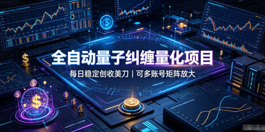 全自动量子纠缠量化项目,每日稳定创收美刀,可多账号矩阵放大【揭秘】-星辰网创 - 网创副业项目资源站