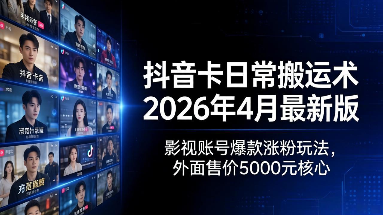 抖音卡日常搬运术2026年4月最新版:影视账号爆款涨粉玩法,外面售价5000元核心-星辰网创 - 网创副业项目资源站