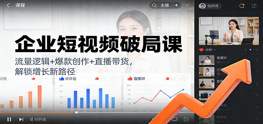 企业短视频破局课：流量逻辑+爆款创作+直播带货，解锁增长新路径 - 星辰网创 - 网创副业项目资源站-星辰网创 - 网创副业项目资源站