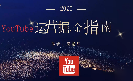 梁老师·2025YouTuBe运营掘金指南-星辰网创 - 网创副业项目资源站