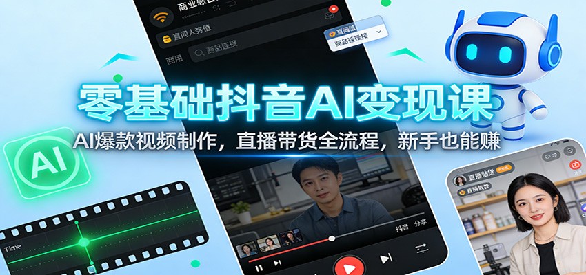 零基础抖音AI变现课：AI爆款视频制作，直播带货全流程，新手也能赚 - 星辰网创 - 网创副业项目资源站-星辰网创 - 网创副业项目资源站
