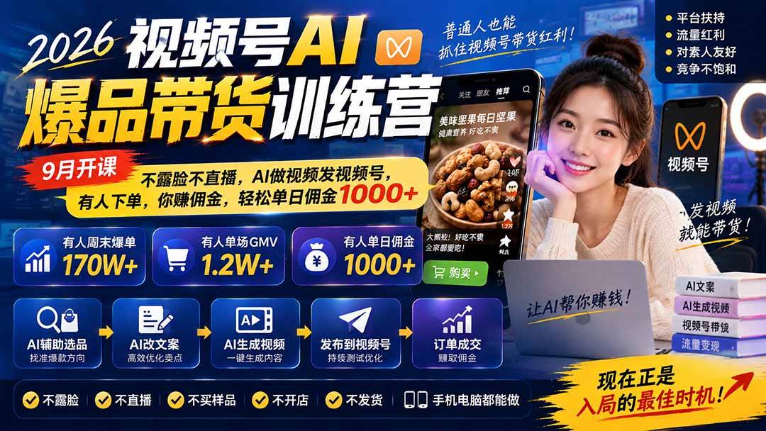 (20537期)2026视频号AI爆品带货训练营-9月开课|不露脸不直播,AI做视频发视频号,有人下单,你赚佣金,轻松单日佣金1000+-星辰网创 - 网创副业项目资源站