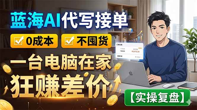 （18739期）蓝海AI代写接单：0成本不囤货，一台电脑在家狂赚差价【实操复盘】 - 星辰网创 - 网创副业项目资源站-星辰网创 - 网创副业项目资源站