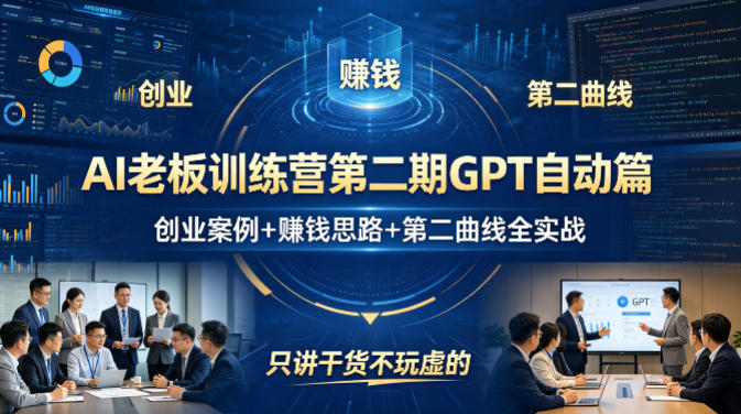 AI老板训练营第二期GPT自动篇,创业案例+賺钱思路+第二曲线全实战,只讲干货不玩虚的
