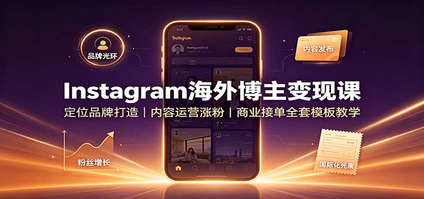 Instagram海外博主变现课:定位品牌打造,内容运营涨粉,商业接单全套模板教学-星辰网创 - 网创副业项目资源站