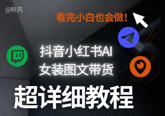 抖音小红书AI女装图文带货教程全拆解!小白看了也会做,可批量可矩阵玩法