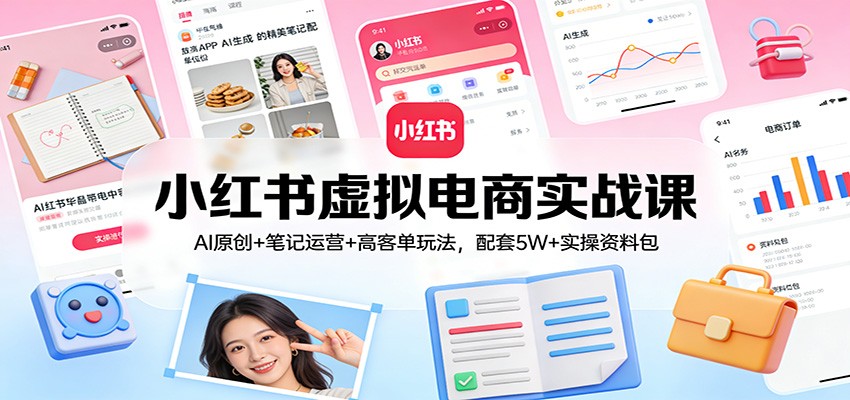 小红书虚拟电商实战课：AI原创+笔记运营+高客单玩法，配套5W+实操资料包 - 星辰网创 - 网创副业项目资源站-星辰网创 - 网创副业项目资源站