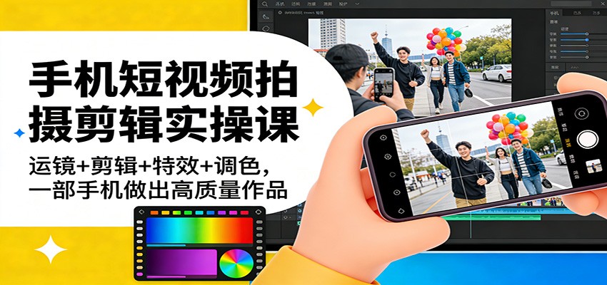 手机短视频拍摄剪辑实操课:运镜+剪辑+特效+调色,一部手机做出高质量作品 手机短视频拍摄剪辑实操课:运镜+剪辑+特效+调色,一部手机做出高质量作品