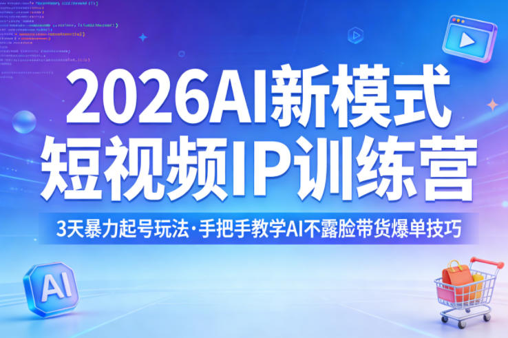 2026AI新模式短视频IP训练营,3天暴力起号玩法,手把手教学AI不露脸带货爆单技巧(更新)