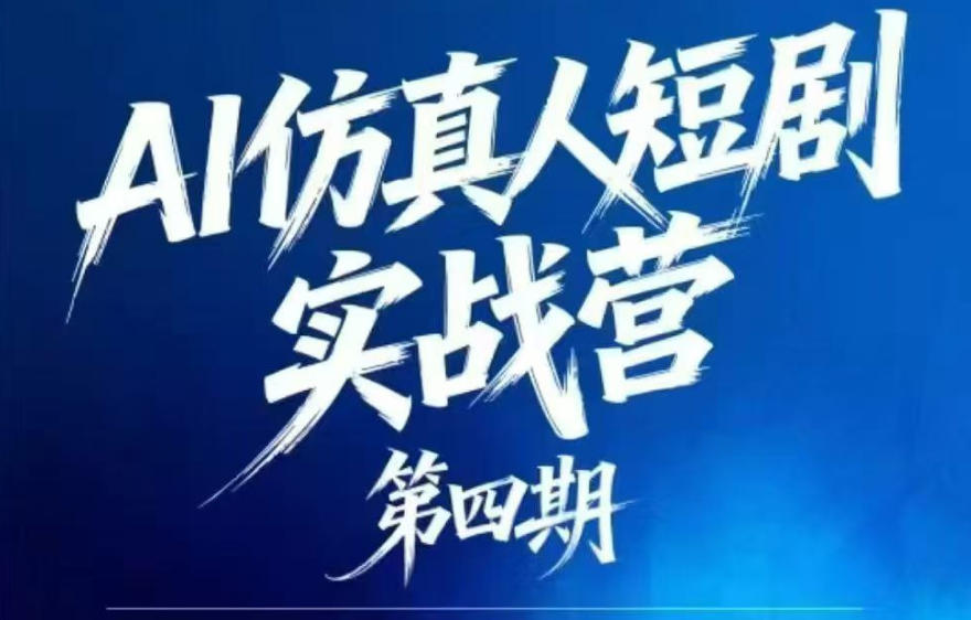 AI仿真人短剧实战营第四期,21天做出第一部AI仿真人短剧,普通人也能入局AI短剧新赛道-星辰网创 - 网创副业项目资源站